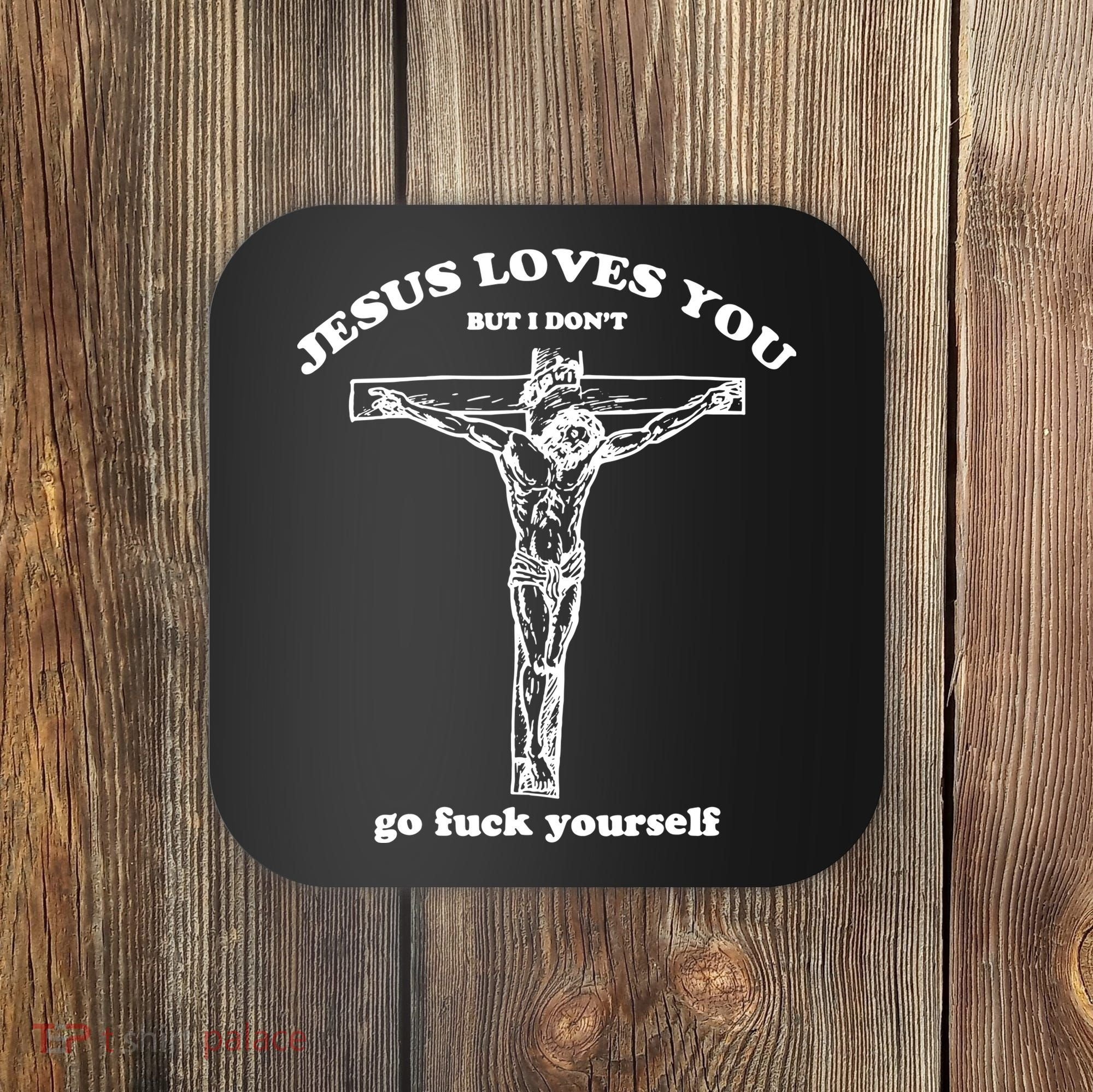 Jesus Loves You But I Dont Coaster