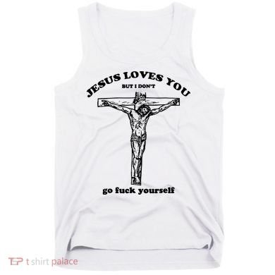 Jesus Loves You But I Dont Tank Top