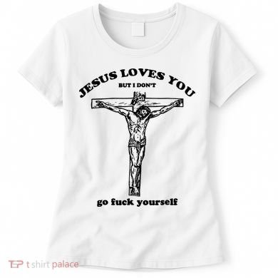 Jesus Loves You But I Dont Women's T-Shirt