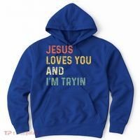 Jesus Loves You And Im Tryin Funny Christian Gift Hoodie thumb 0