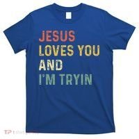 Jesus Loves You And Im Tryin Funny Christian Gift T-Shirt thumb 0