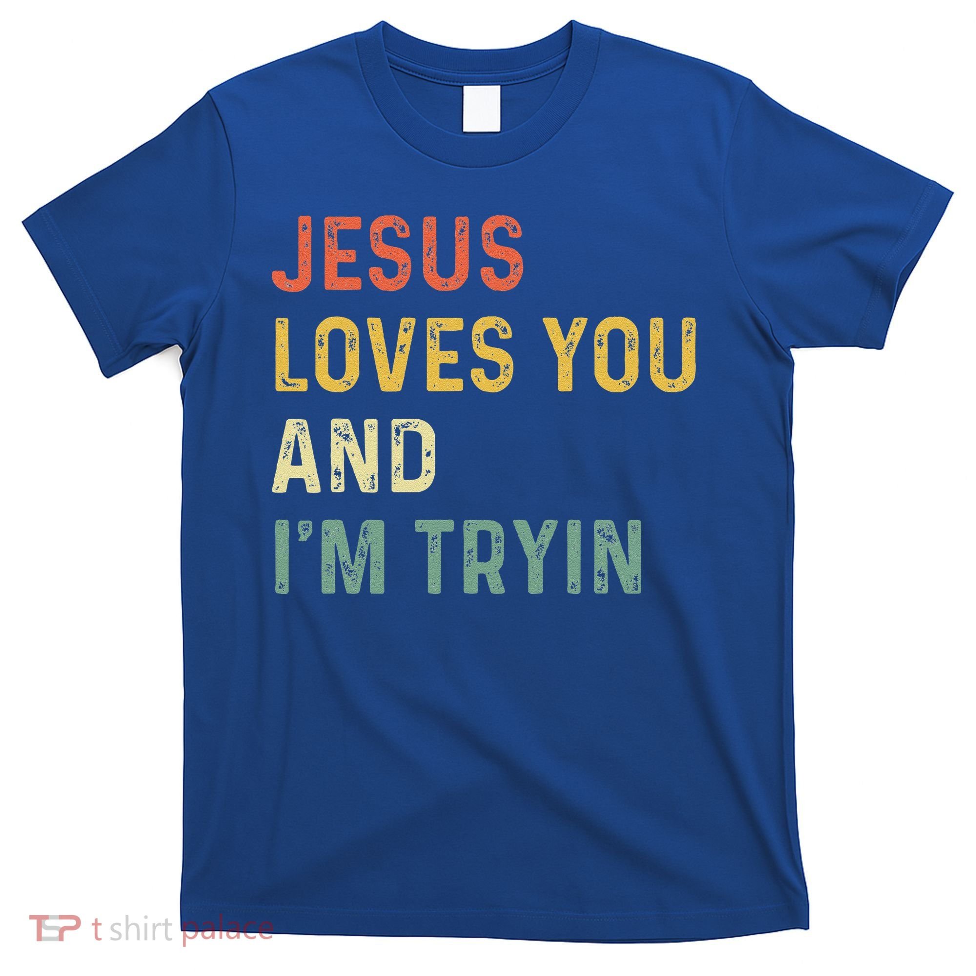 Jesus Loves You And Im Tryin Funny Christian Gift T-Shirt