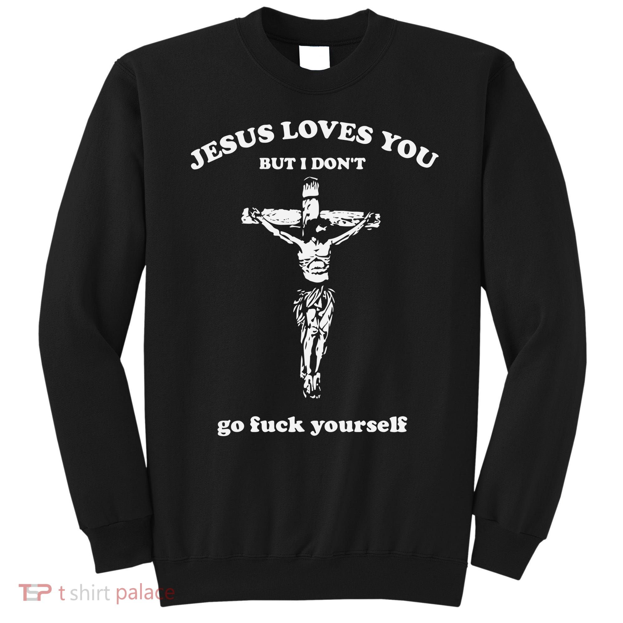 Jesus Loves You But I Dont Go Fvck Yourself Sweatshirt