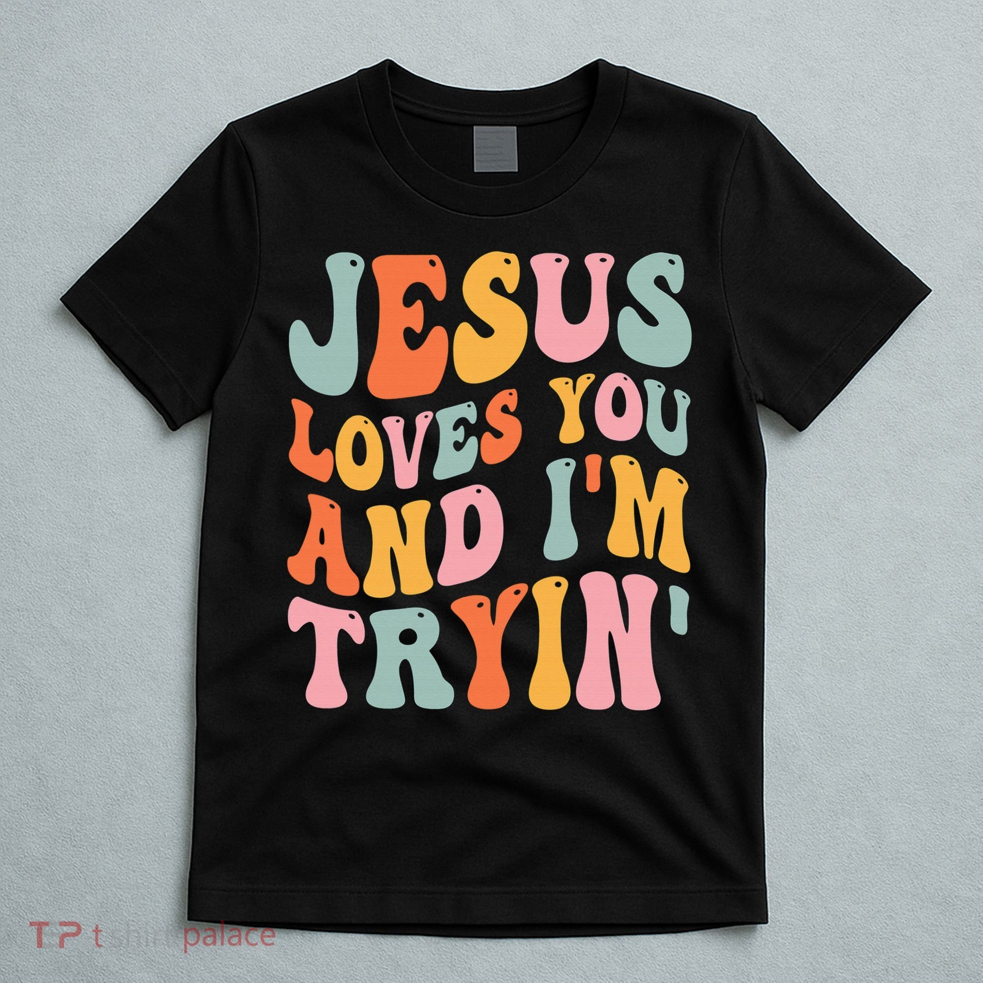 Jesus Loves You & I'm Trying Funny Christian Saying T-Shirt