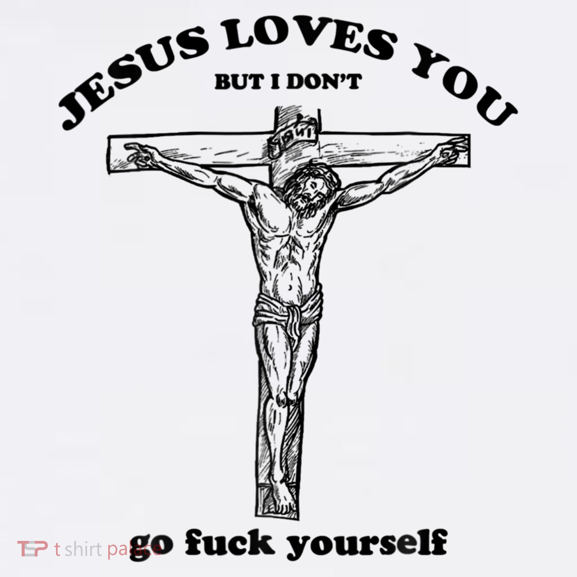 Jesus Loves You But I Don't Go Fuck Yourself T-Shirt