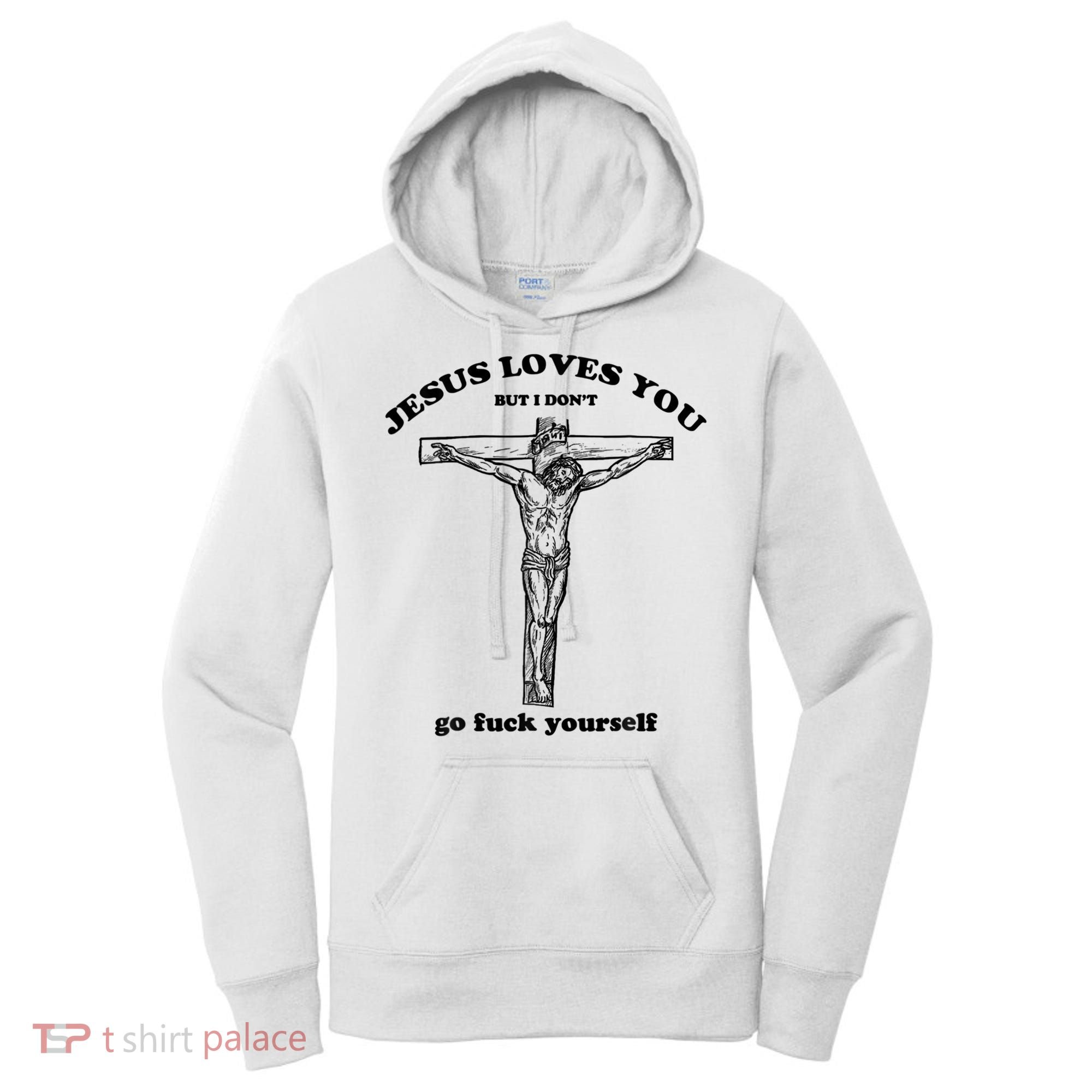 Jesus Loves You But I Don't Go Fuck Yourself Women's Hoodie