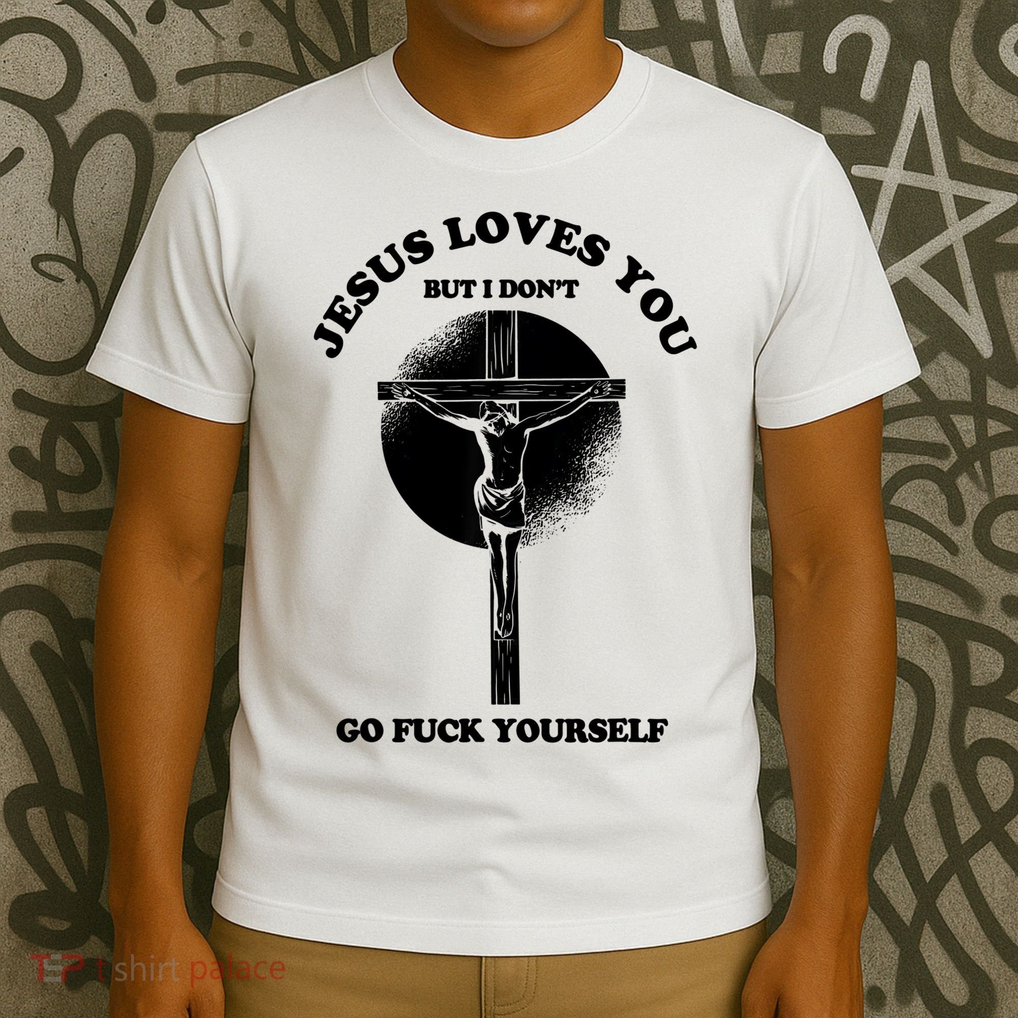 Jesus Loves You But I Don't Go Fuck Yourself T-Shirt
