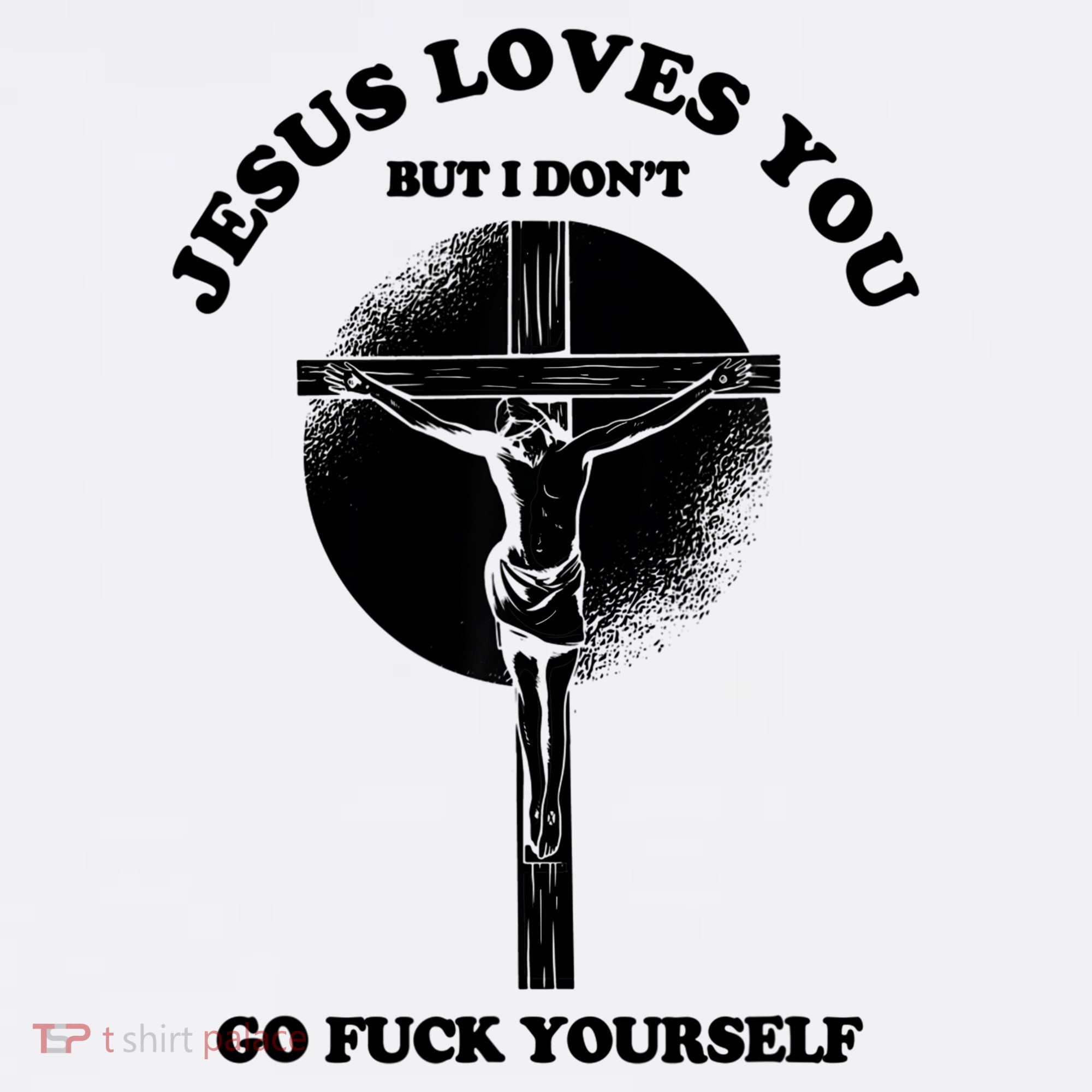 Jesus Loves You But I Don't Go Fuck Yourself T-Shirt