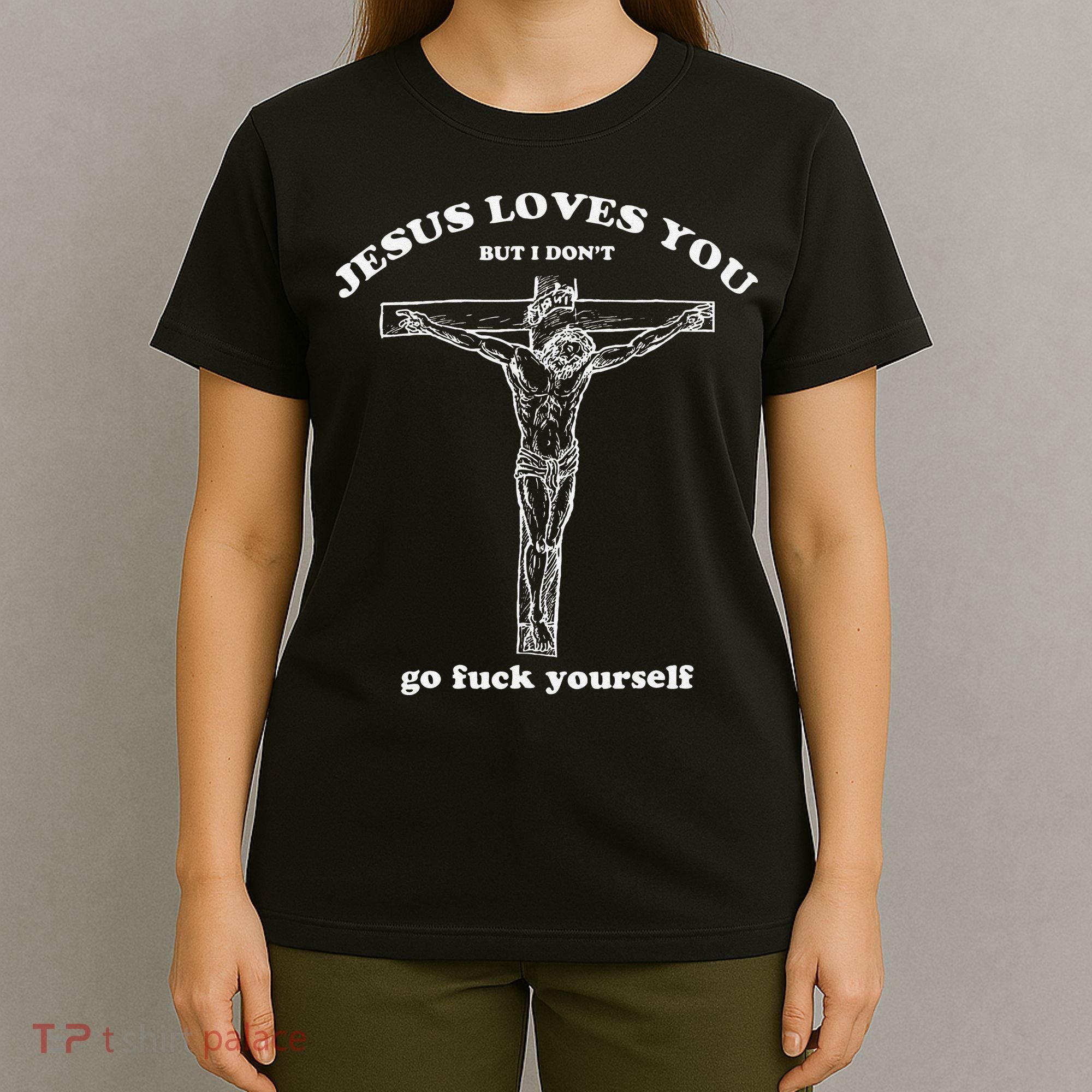 Jesus Loves You But I DonT Funny T-Shirt