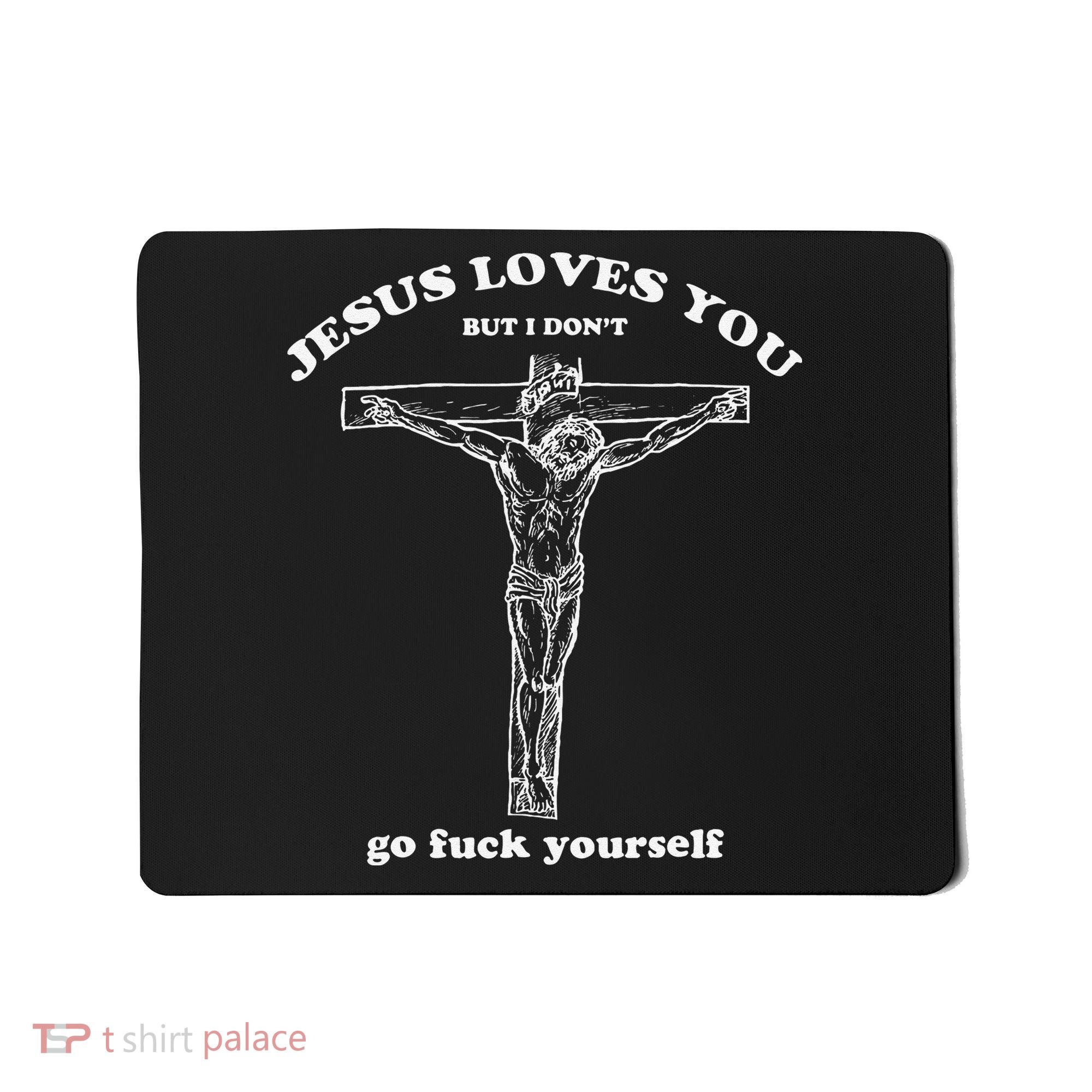 Jesus Loves You But I DonT Funny Mousepad