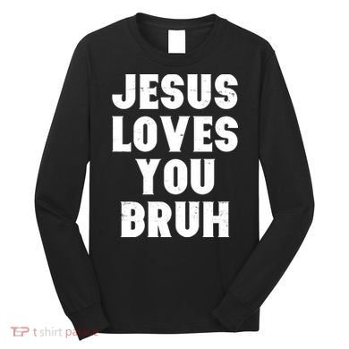 Jesus Loves You Bruh Long Sleeve Shirt