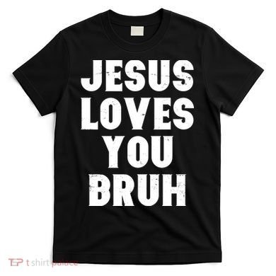 Jesus Loves You Bruh T-Shirt