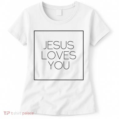 Jesus Loves You Women's T-Shirt