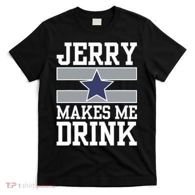 Jerry Makes Me Drink T-Shirt