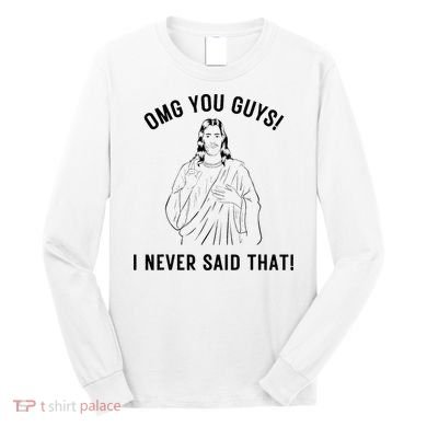 Jesus Meme Omg You Guys I Never Said That Long Sleeve Shirt