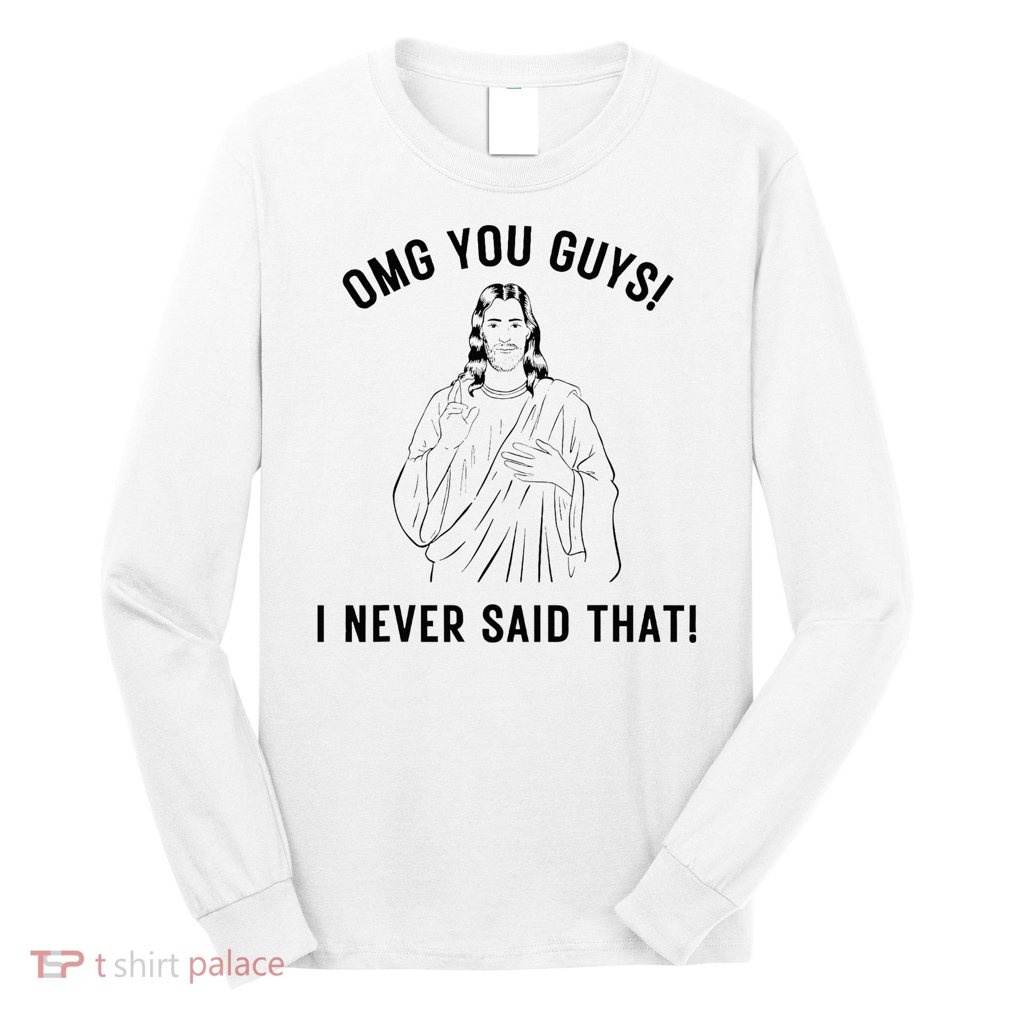 Jesus Meme Omg You Guys I Never Said That Long Sleeve Shirt