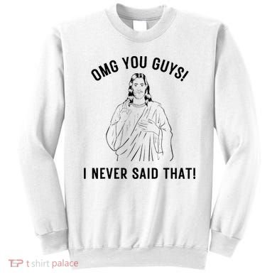 Jesus Meme Omg You Guys I Never Said That Sweatshirt