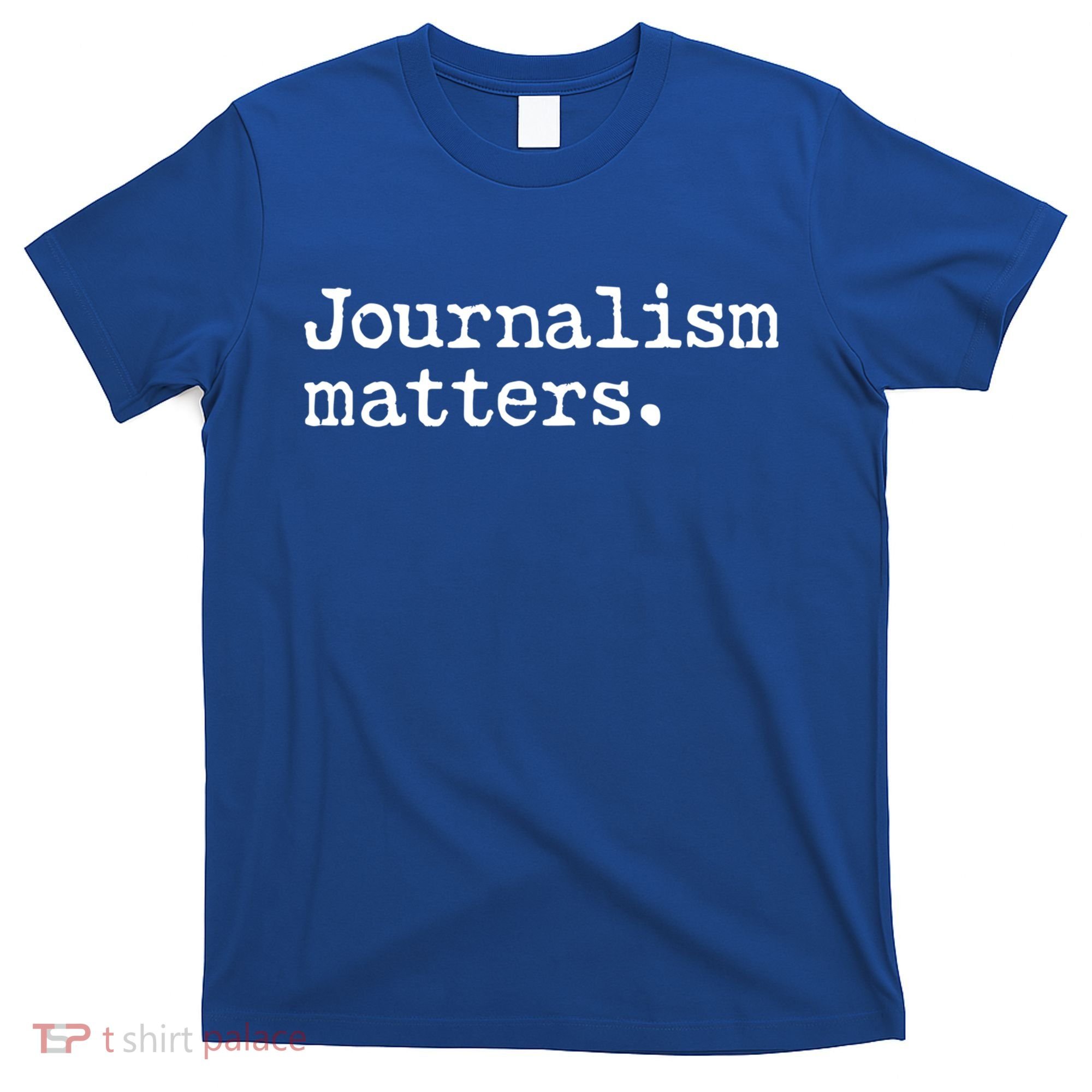 Journalism Matters Support Journalist Freedom Of The Press Meaningful Gift T-Shirt