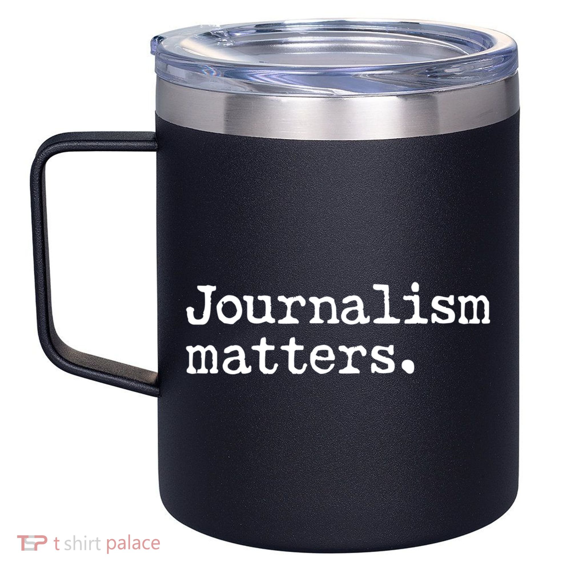 Journalism Matters Support Journalist Freedom Of The Press Meaningful Gift 12oz Stainless Steel Coffee Mug