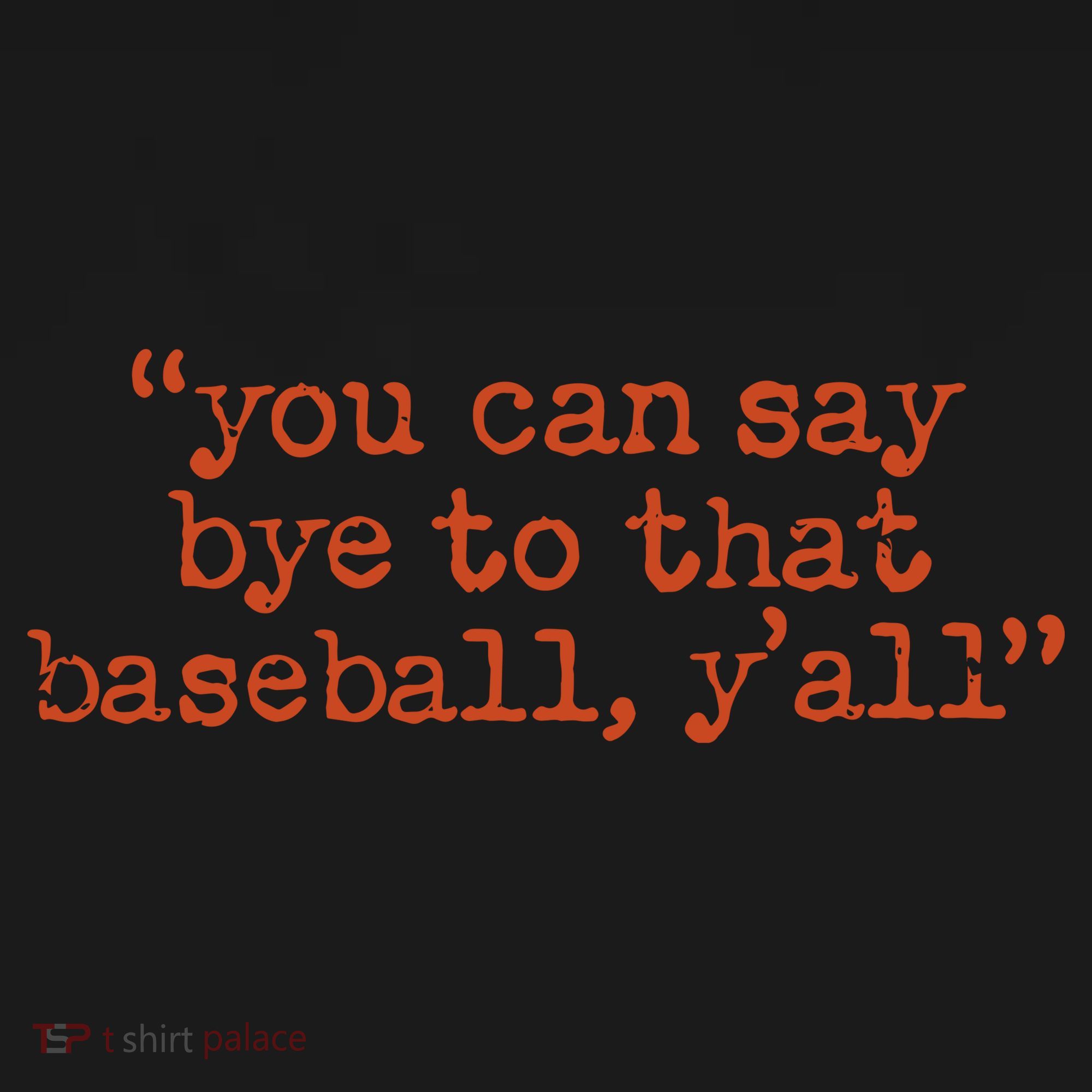Julia Morales You Can Say Bye To That Baseball YAll T-Shirt