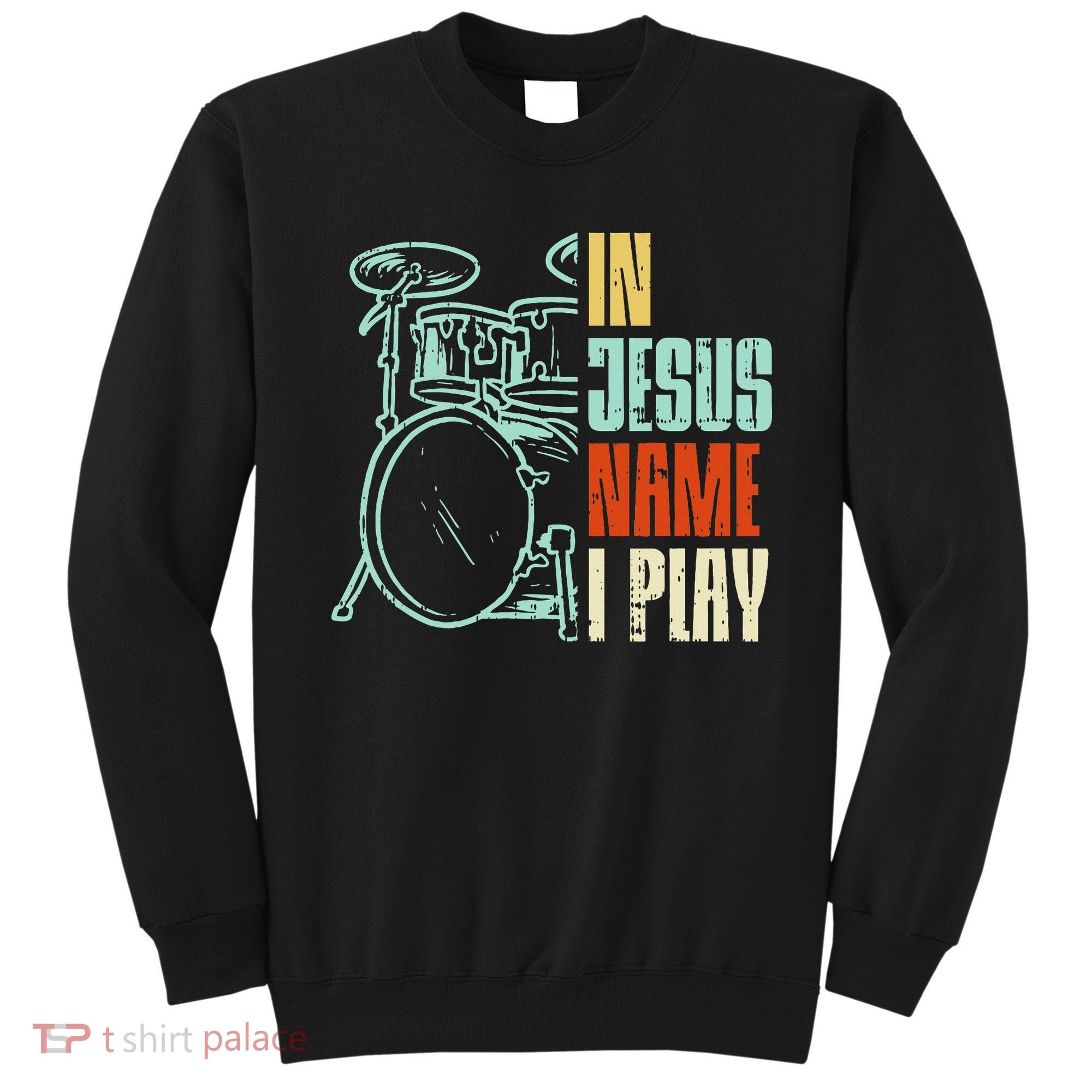 Jesus Name I Play Drums God Drumming Music Christian Drummer Sweatshirt