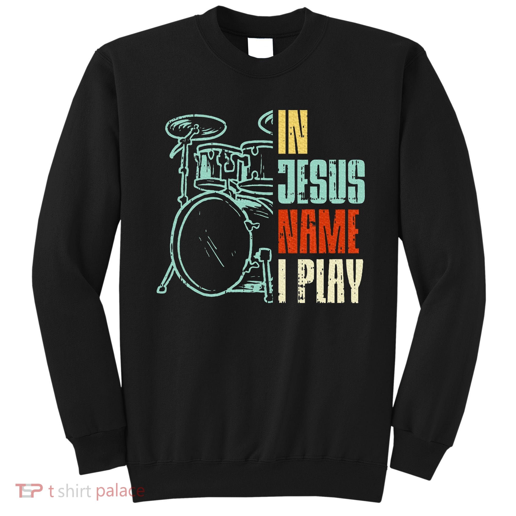 Jesus Name I Play Drums God Drumming Music Christian Drummer Sweatshirt