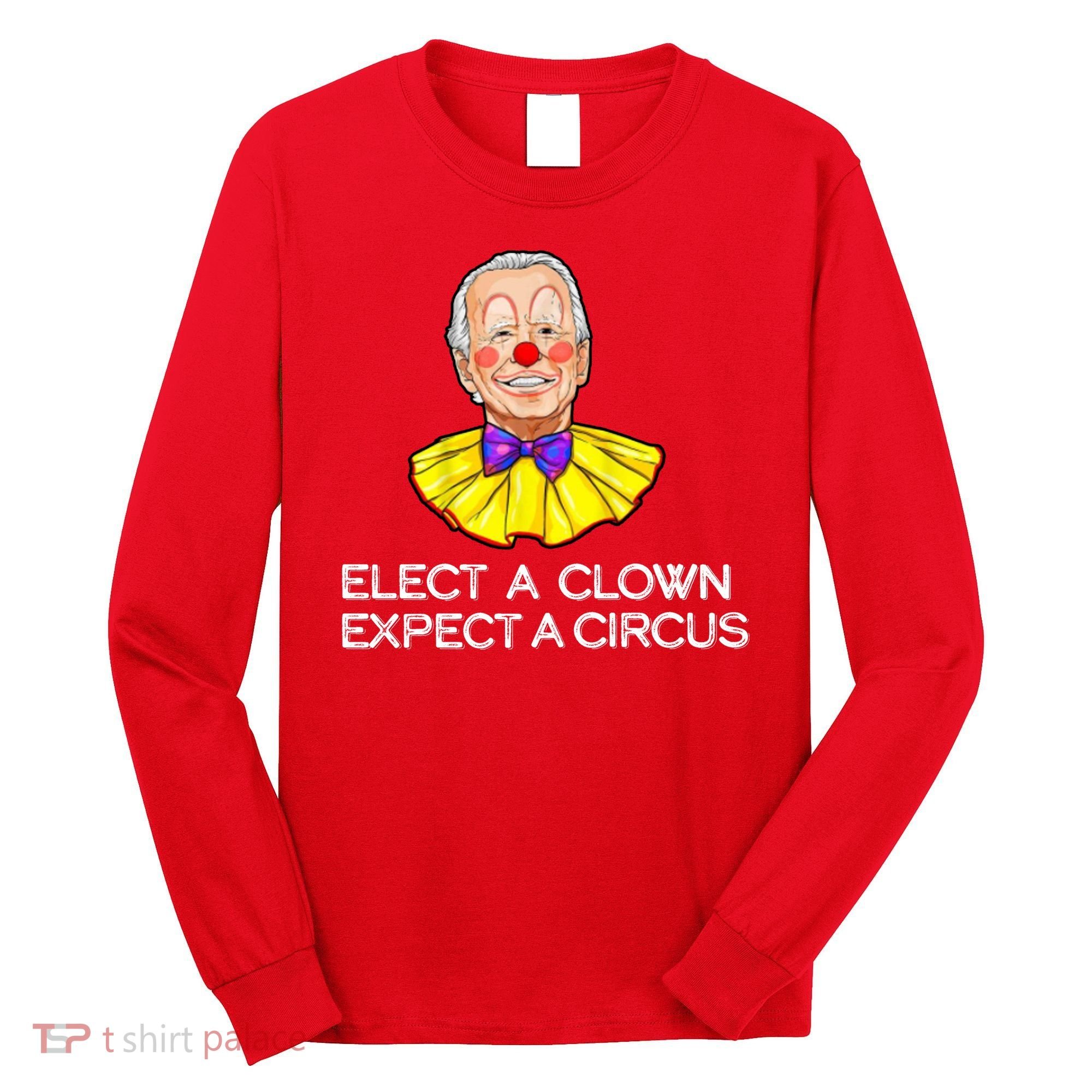 Joe Biden Elected A Clown Circus Long Sleeve Shirt
