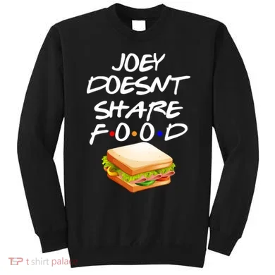 Joey Doesn't Share Food Sweatshirt