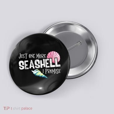 Just One More Seashell I Promise Beach Conch Collector Button