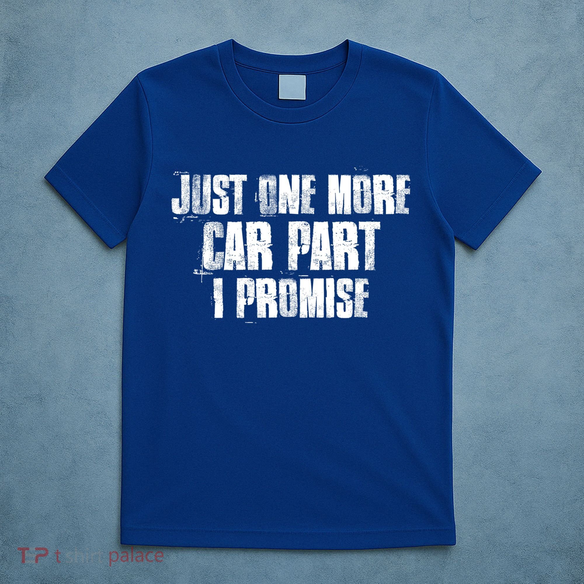 Just One More Car Part I Promise Funny Garage Mechanics Funny Gift T-Shirt