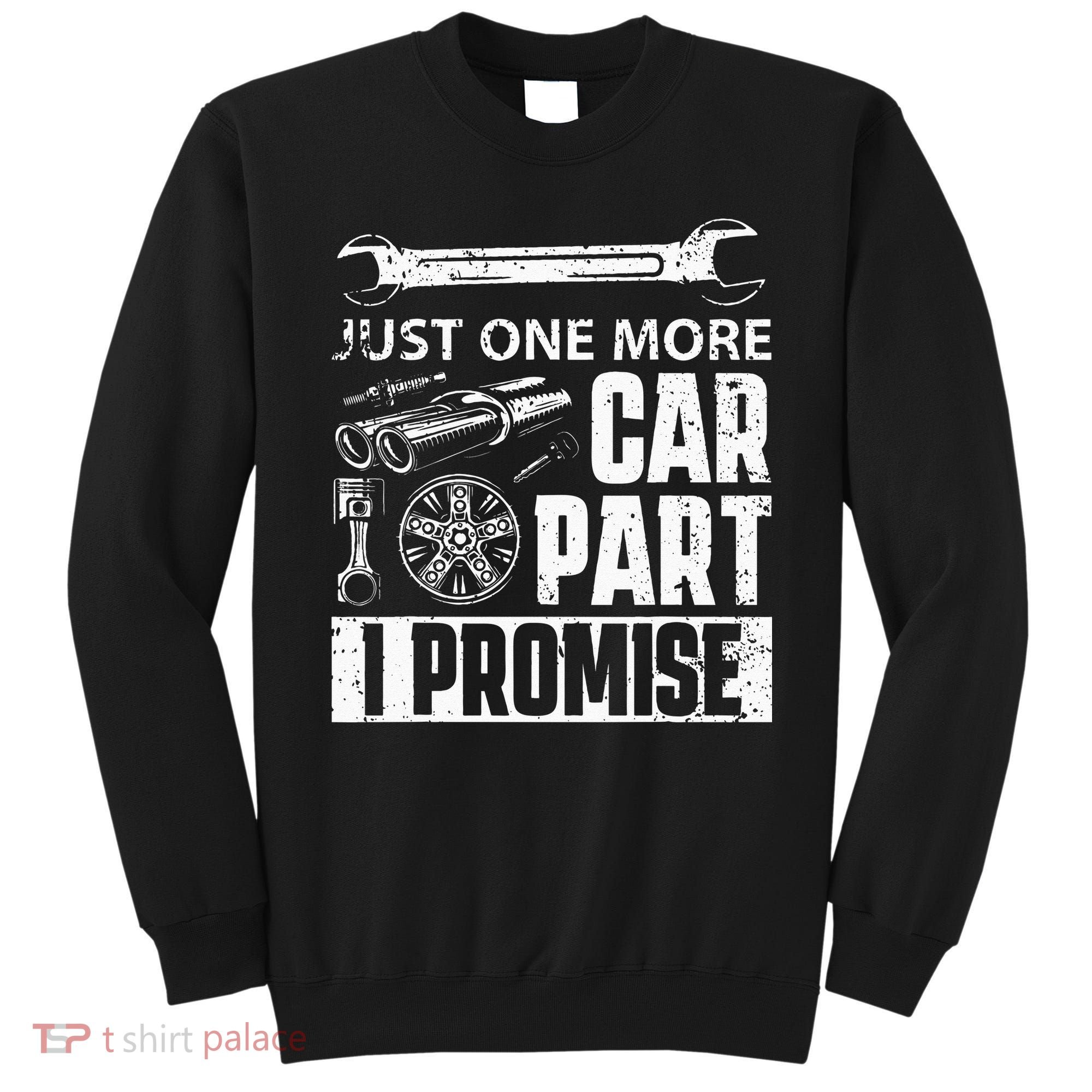 Just one more Car Part I Promise Mechanic Enthusiast Gear Sweatshirt