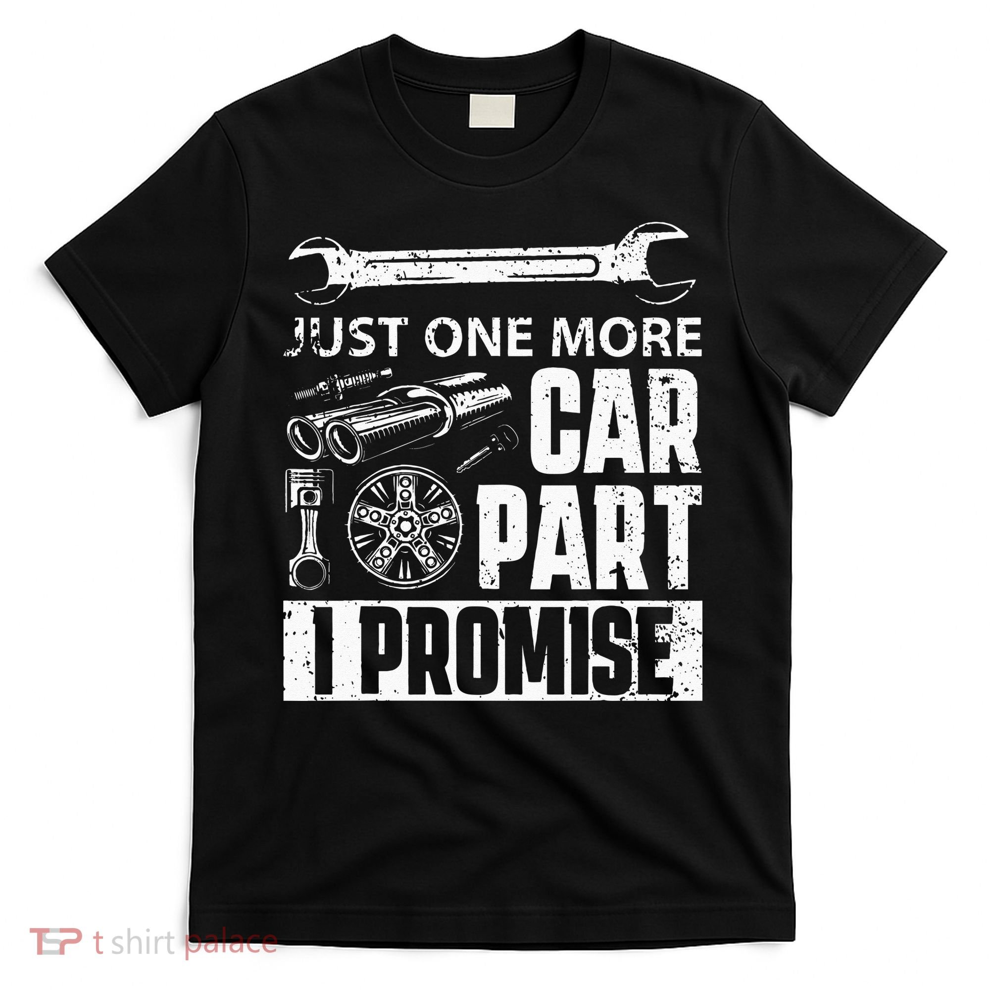 Just one more Car Part I Promise Mechanic Enthusiast Gear T-Shirt
