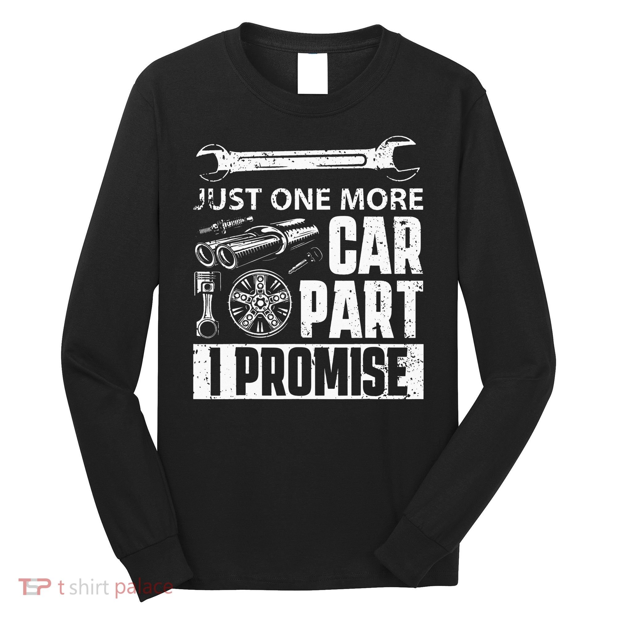 Just One More Car Part I Promise Car Enthusiast Long Sleeve Shirt
