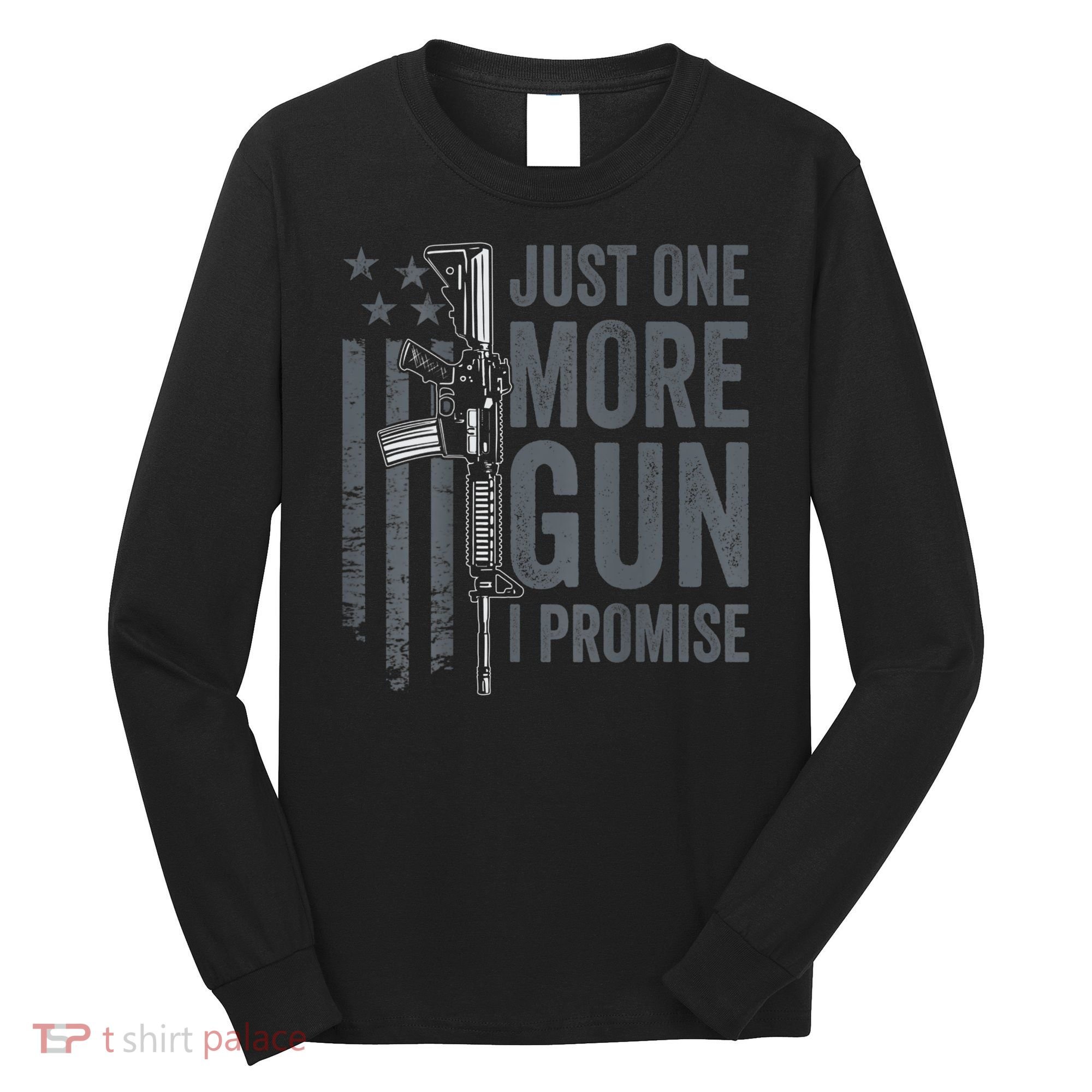 Just One More Gun I Promise Funny Guns Joke ON BACK Long Sleeve Shirt