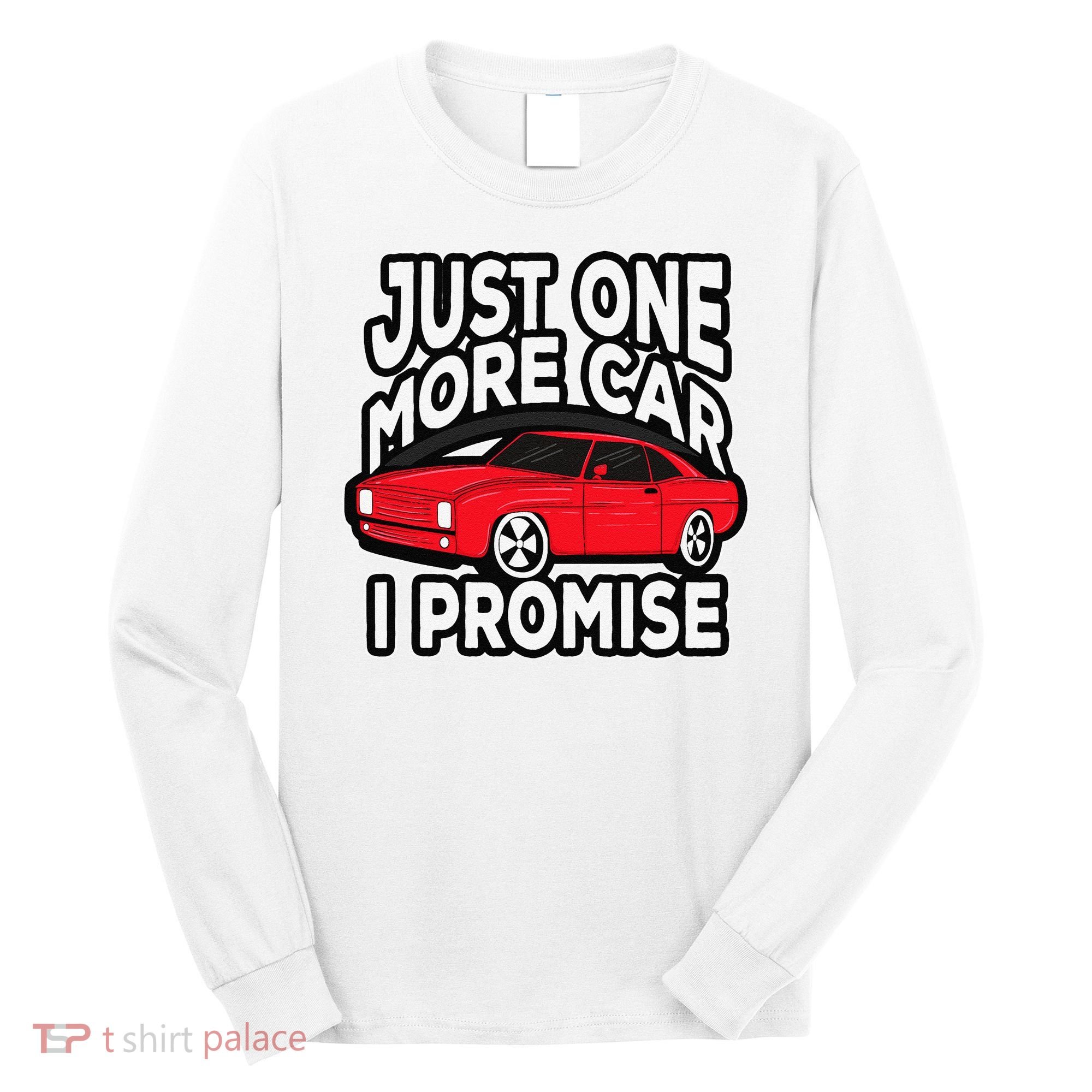 Just one more Car I promise Turbo Wheel Auto Engine Garage  Long Sleeve Shirt