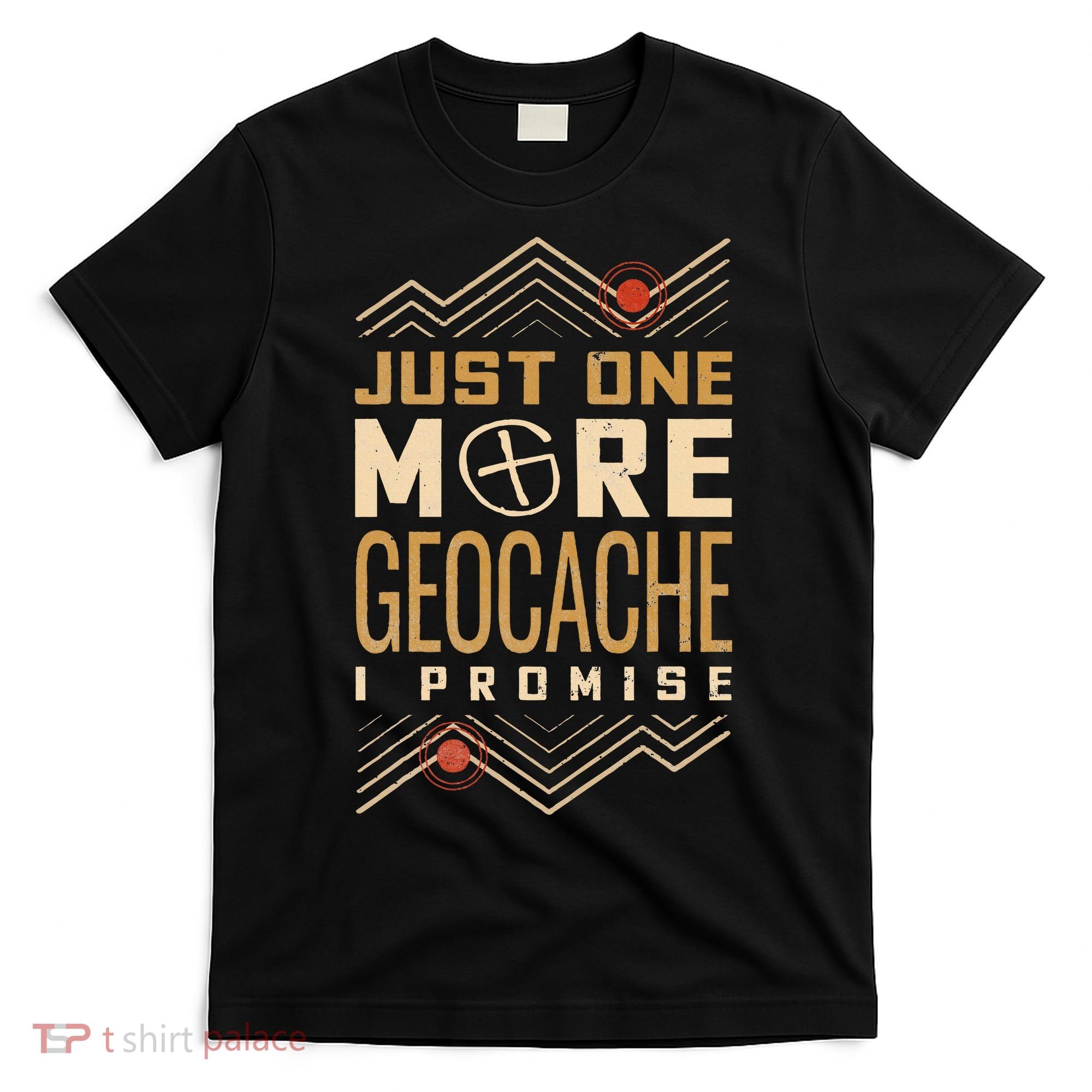 Just One More Geocache I Promise T-Shirt