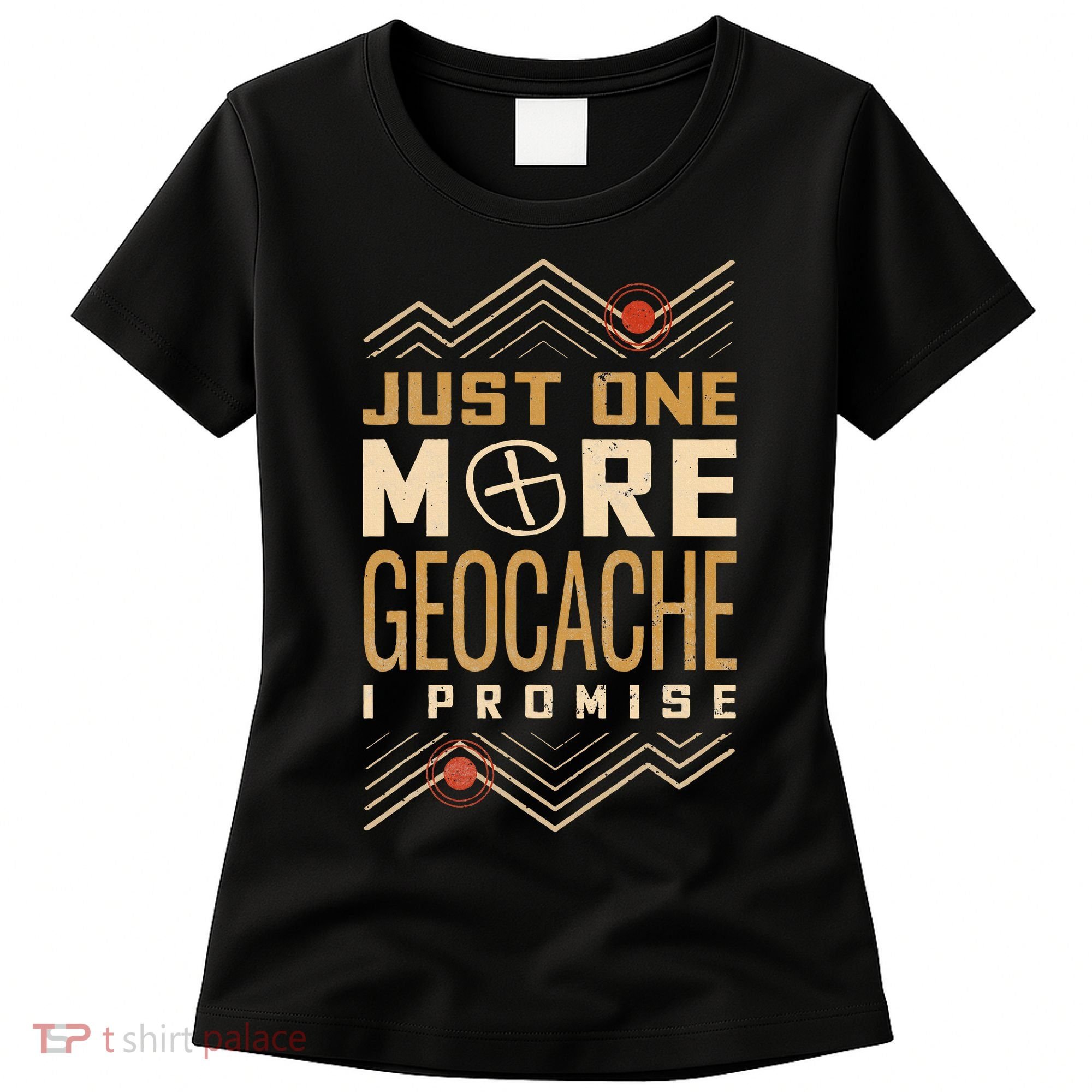 Just One More Geocache I Promise Women's T-Shirt