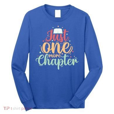 Just One More Chapter” Book Lovers Day Gift Long Sleeve Shirt