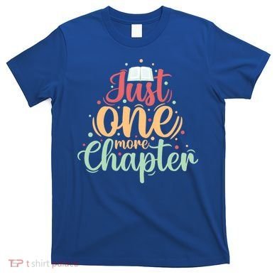 Just One More Chapter” Book Lovers Day Gift T-Shirt