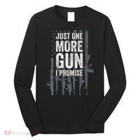 Just One More Gun I Promise Funny Guns Lover Gift Long Sleeve Shirt thumb 0