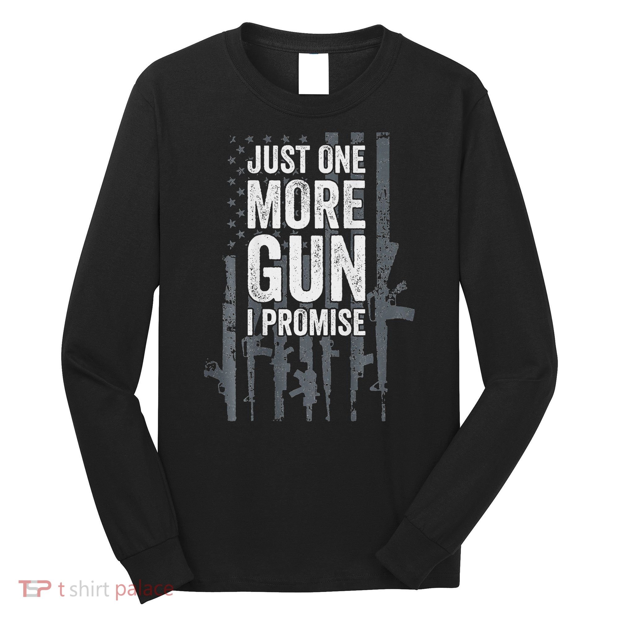 Just One More Gun I Promise Funny Guns Lover Gift Long Sleeve Shirt
