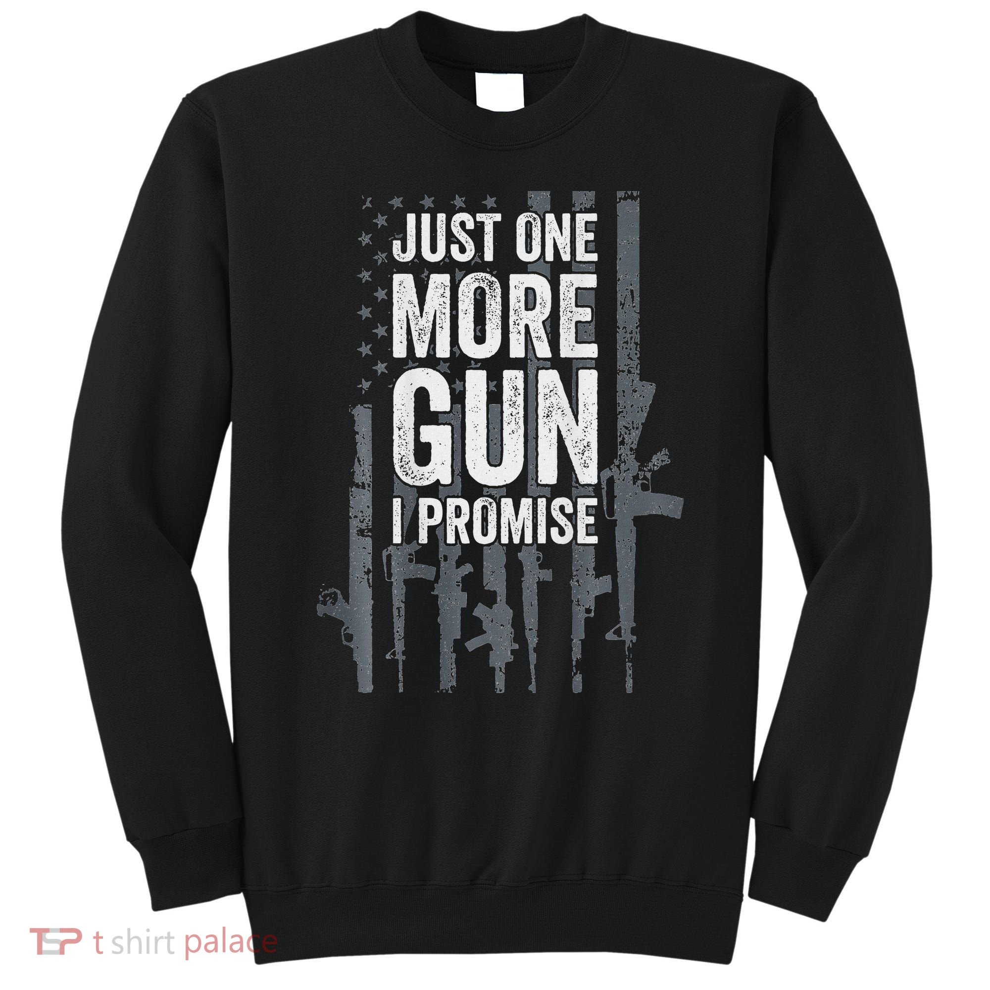 Just One More Gun I Promise Funny Guns Lover Gift Sweatshirt