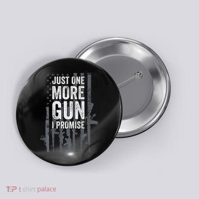 Just One More Gun I Promise Funny Guns Lover Gift Button