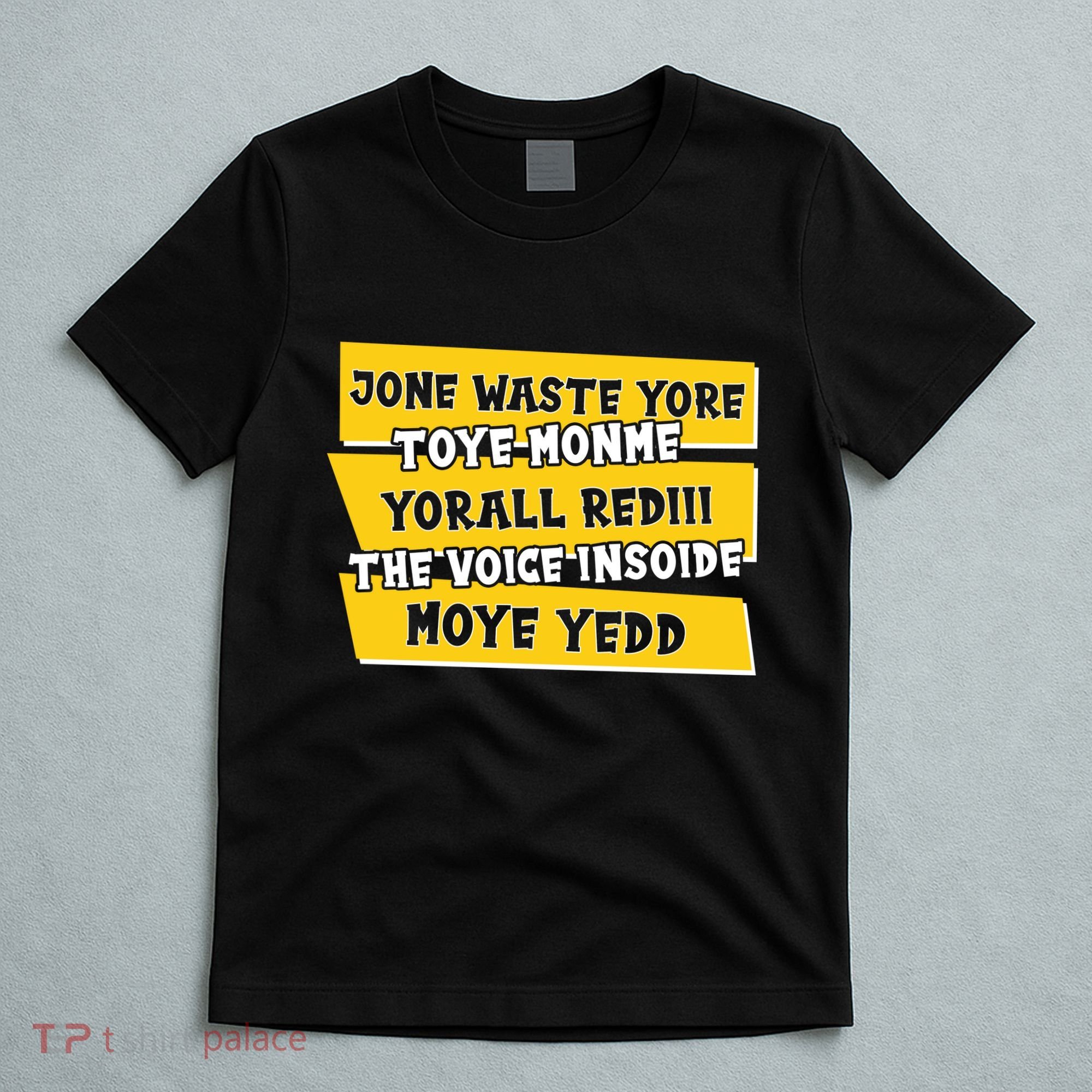Jone Waste Yore Toye Monme Yorall Rediii The Voice InSoide Moye Yedd T-Shirt