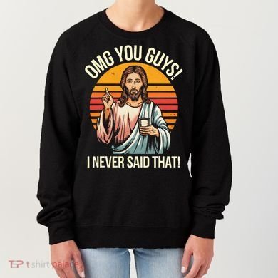 Jesus Omg You Guys I Never Said That Women's Sweatshirt