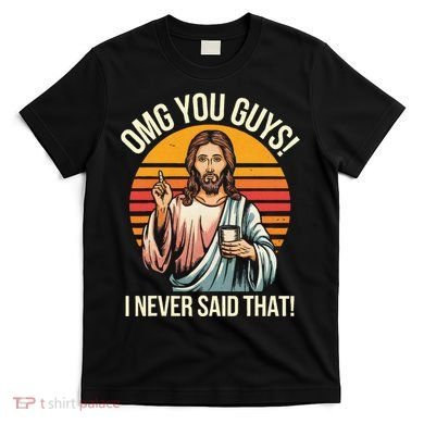 Jesus Omg You Guys I Never Said That T-Shirt