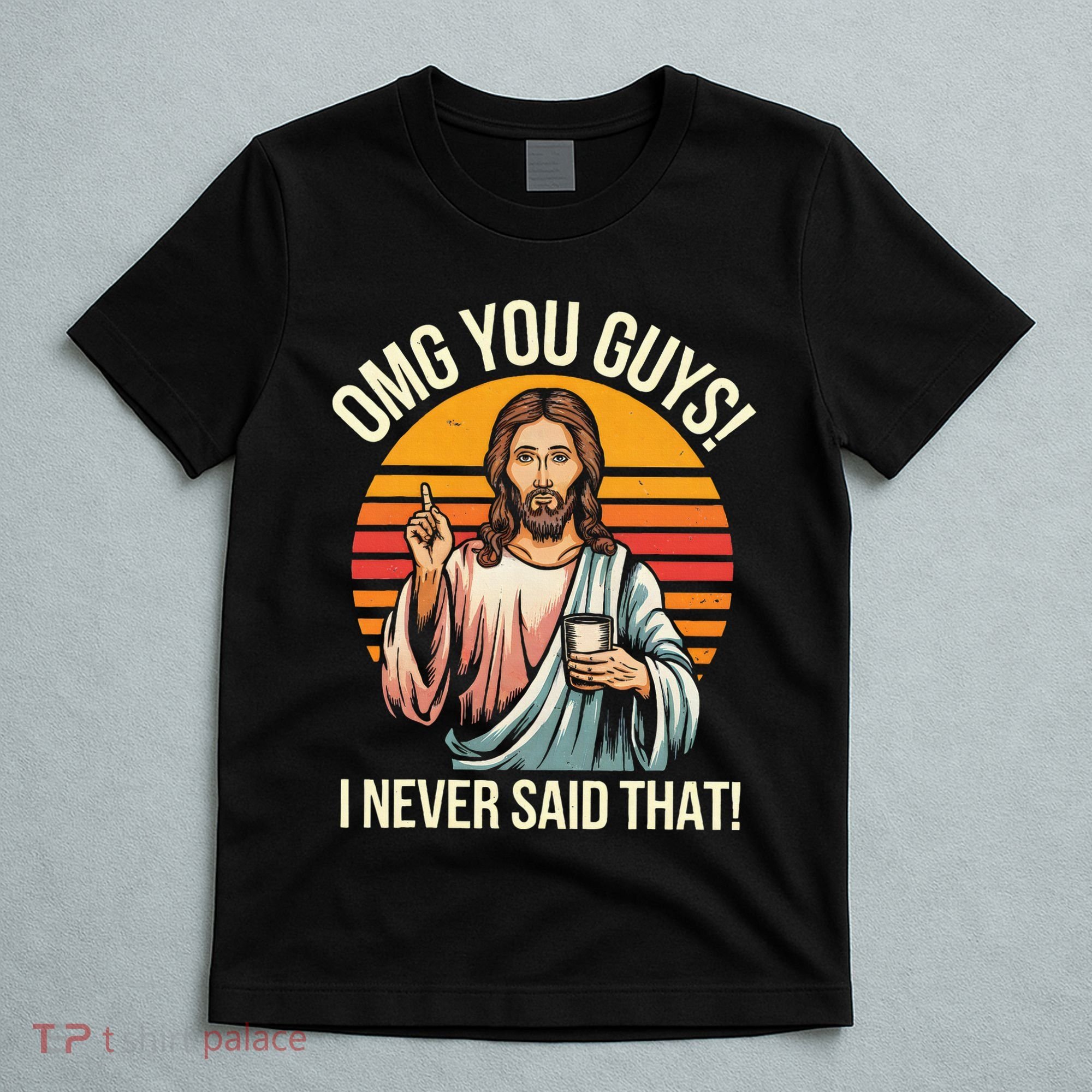 Jesus Omg You Guys I Never Said That T-Shirt