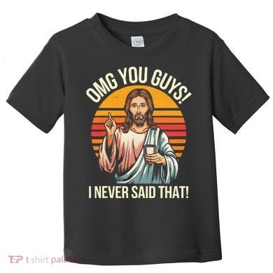 Jesus Omg You Guys I Never Said That Toddler T-Shirt