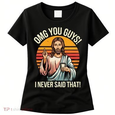 Jesus Omg You Guys I Never Said That Women's T-Shirt