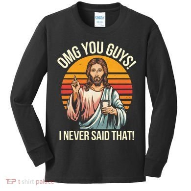 Jesus Omg You Guys I Never Said That Kids Long Sleeve Shirt